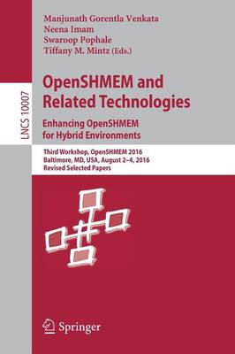 OpenSHMEM and Related Technologies. Enhancing OpenSHMEM for Hybrid  Environments: Third Workshop, OpenSHMEM 2016, Baltimore, MD, USA, August 2  4, 2016,  Revised Selected Papers 1st ed. 2016
