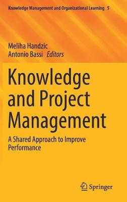 Knowledge and Project Management: A Shared Approach to Improve Performance 1st ed. 2017