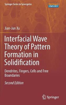 Interfacial Wave Theory of Pattern Formation in Solidification: Dendrites, Fingers, Cells and Free Boundaries 2nd ed. 2017