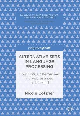 Alternative Sets in Language Processing: How Focus Alternatives are Represented in the Mind 1st ed. 2017