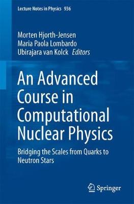 Advanced Course in Computational Nuclear Physics: Bridging the Scales from Quarks to Neutron Stars 1st ed. 2017