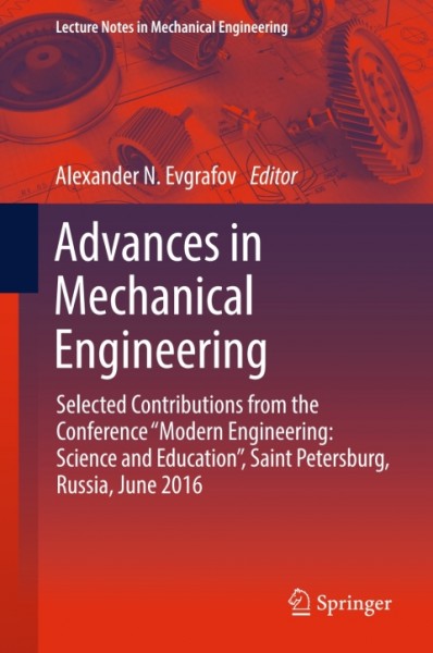 Advances in Mechanical Engineering: Selected Contributions from the Conference &quote;Modern Engineering: Science and Education&quote;, Saint Petersburg, Russia, June 2016