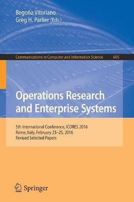 Operations Research and Enterprise Systems: 5th International Conference, ICORES 2016, Rome, Italy, February 23-25,  2016, Revised Selected Papers 1st ed. 2017