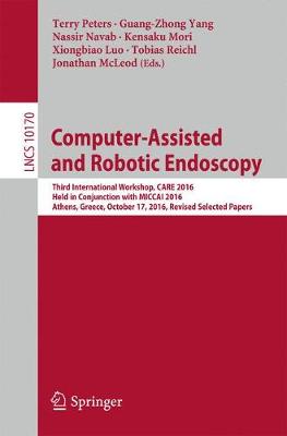 Computer-Assisted and Robotic Endoscopy: Third International Workshop, CARE 2016, Held in Conjunction with MICCAI  2016, Athens, Greece, October 17, 2016, Revised Selected Papers 1st ed. 2017