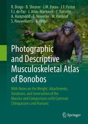 Photographic and Descriptive Musculoskeletal Atlas of Bonobos: With Notes on the Weight, Attachments, Variations, and Innervation of the  Muscles and Comparisons with Common Chimpanzees and Humans 1st ed. 2017