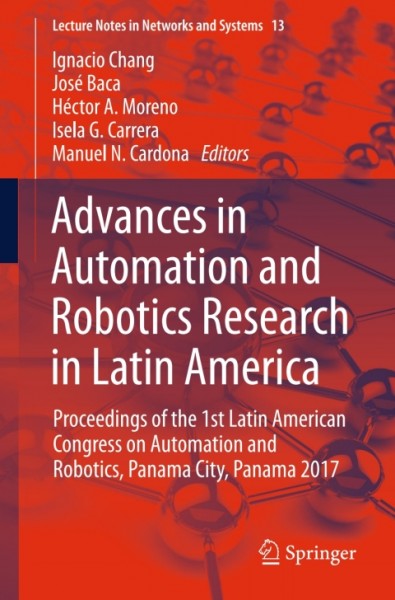 Advances in Automation and Robotics Research in Latin America: Proceedings of the 1st Latin American Congress on Automation and Robotics, Panama City, Panama 2017
