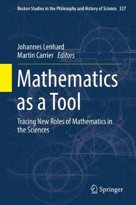 Mathematics as a Tool: Tracing New Roles of Mathematics in the Sciences 1st ed. 2017