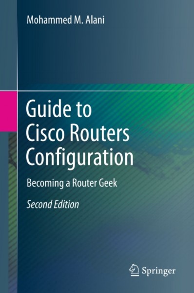 Guide to Cisco Routers Configuration: Becoming a Router Geek