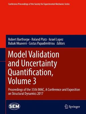 Model Validation and Uncertainty Quantification, Volume 3: Proceedings of the 35th IMAC, A Conference and Exposition on Structural  Dynamics 2017 1st ed. 2017