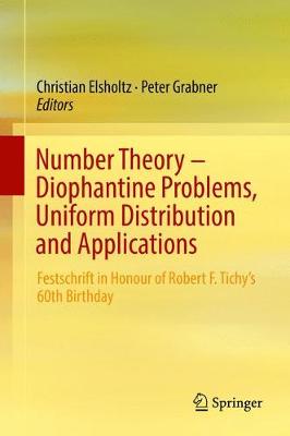 Number Theory  Diophantine Problems, Uniform Distribution and Applications: Festschrift in Honour of Robert F. Tichys 60th Birthday 1st ed. 2017