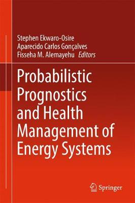 Probabilistic Prognostics and Health Management of Energy Systems 1st ed. 2017