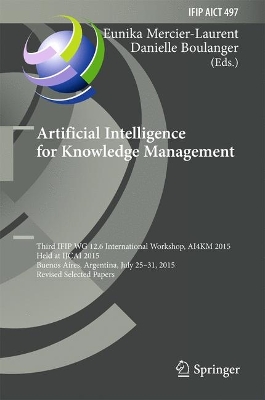 Artificial Intelligence for Knowledge Management: Third IFIP WG 12.6 International Workshop, AI4KM 2015, Held at IJCAI 2015, Buenos Aires, Argentina, July 25-31, 2015, Revised Selected Papers