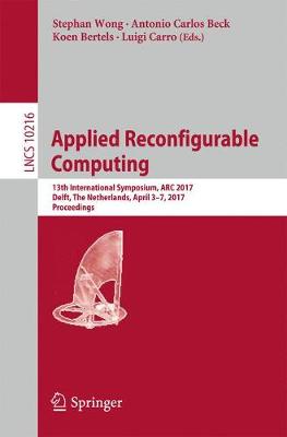 Applied Reconfigurable Computing: 13th International Symposium, ARC 2017, Delft, The Netherlands, April 3-7,  2017, Proceedings 1st ed. 2017