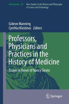 Professors, Physicians and Practices in the History of Medicine: Essays in Honor of Nancy Siraisi 1st ed. 2017