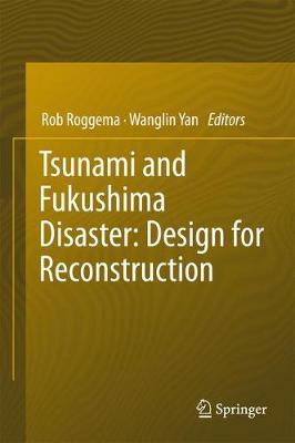 Tsunami and Fukushima Disaster: Design for Reconstruction 1st ed. 2017