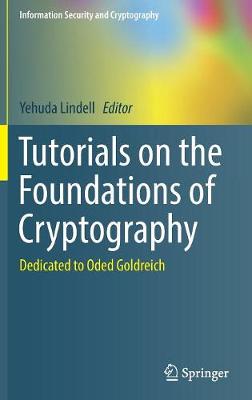 Tutorials on the Foundations of Cryptography: Dedicated to Oded Goldreich 1st ed. 2017