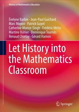 Let History into the Mathematics Classroom 1st ed. 2018