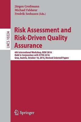 Risk Assessment and Risk-Driven Quality Assurance: 4th International Workshop, RISK 2016, Held in Conjunction with ICTSS 2016,  Graz, Austria, October 18, 2016, Revised Selected Papers 1st ed. 2017