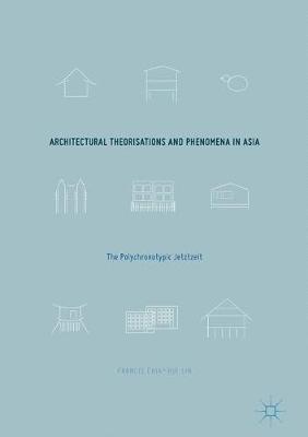 Architectural Theorisations and Phenomena in Asia: The Polychronotypic Jetztzeit 1st ed. 2017