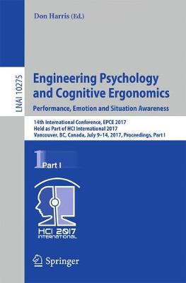 Engineering Psychology and Cognitive Ergonomics: Performance, Emotion and  Situation Awareness: 14th International Conference, EPCE 2017, Held as Part of HCI International  2017, Vancouver, BC, Canada, July 9-14, 2017, Proceedings, Part I 1st ed. 2017