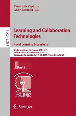 Learning and Collaboration Technologies. Novel Learning Ecosystems: 4th International Conference, LCT 2017, Held as Part of HCI International  2017, Vancouver, BC, Canada, July 9-14, 2017, Proceedings, Part I 1st ed. 2017
