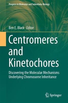 Centromeres and Kinetochores: Discovering the Molecular Mechanisms Underlying Chromosome Inheritance 2017 ed.