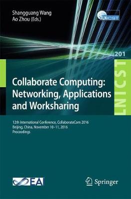 Collaborate Computing: Networking, Applications and Worksharing: 12th International Conference, CollaborateCom 2016, Beijing, China, November  1011, 2016, Proceedings 1st ed. 2017