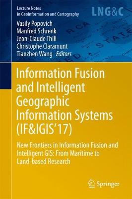 Information Fusion and Intelligent Geographic Information Systems (IF&IGIS'17): New Frontiers in Information Fusion and Intelligent GIS: From Maritime to  Land-based Research 1st ed. 2018