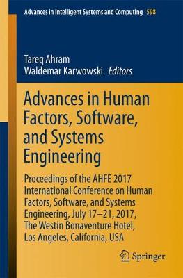 Advances in Human Factors, Software, and Systems Engineering: Proceedings of the AHFE 2017 International Conference on Human Factors,  Software, and Systems Engineering, July 17-21, 2017, The Westin Bonaventure Hotel, Los Angeles, California, USA 2018 ed.