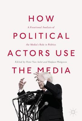 How Political Actors Use the Media: A Functional Analysis of the Media's Role in Politics