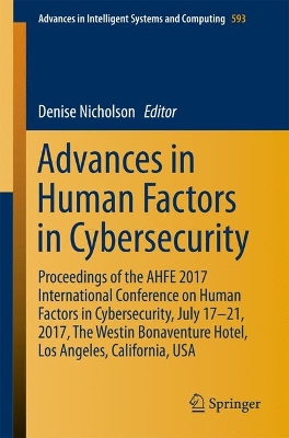 Advances in Human Factors in Cybersecurity: Proceedings of the AHFE 2017 International Conference on Human Factors in  Cybersecurity, July 1721, 2017, The Westin Bonaventure Hotel, Los Angeles, California, USA 1st ed. 2018