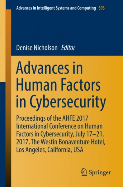 Advances in Human Factors in Cybersecurity: Proceedings of the AHFE 2017 International Conference on Human Factors in Cybersecurity, July 17-21, 2017, The Westin Bonaventure Hotel, Los Angeles, California, USA