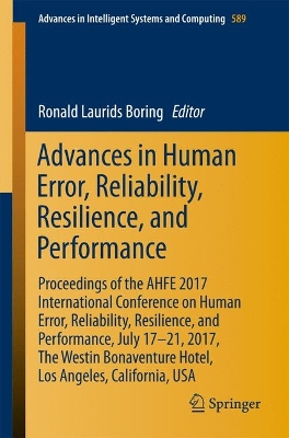 Advances in Human Error, Reliability, Resilience, and Performance: Proceedings of the AHFE 2017 International Conference on Human Error,  Reliability, Resilience, and Performance, July 1721,2017, The Westin Bonaventure Hotel,Los Angeles, California, USA 1st ed. 2018