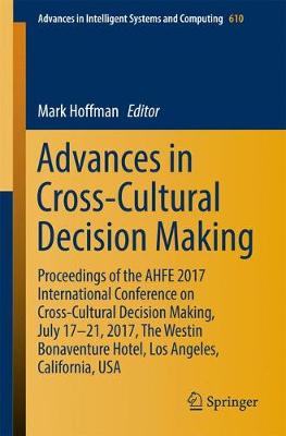 Advances in Cross-Cultural Decision Making: Proceedings of the AHFE 2017 International Conference on Cross-Cultural  Decision Making, July 17-21, 2017, The Westin Bonaventure Hotel, Los Angeles, California, USA 1st ed. 2018