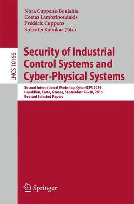 Security of Industrial Control Systems and Cyber-Physical Systems: Second International Workshop, CyberICPS 2016, Heraklion, Crete, Greece,  September 26-30, 2016, Revised Selected Papers 1st ed. 2017