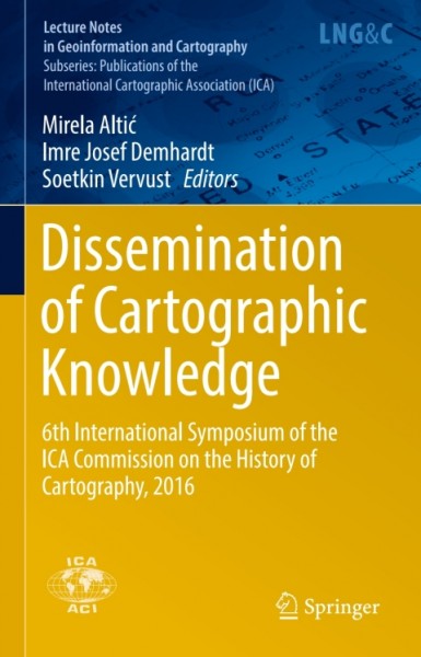 Dissemination of Cartographic Knowledge: 6th International Symposium of the ICA Commission on the History of Cartography, 2016
