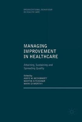 Managing Improvement in Healthcare: Attaining, Sustaining and Spreading Quality 1st ed. 2018
