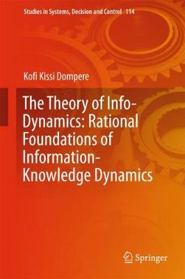 Theory of Info-Dynamics: Rational Foundations of Information-Knowledge  Dynamics 1st ed. 2018