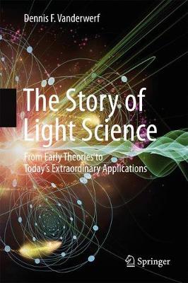 Story of Light Science: From Early Theories to Today's Extraordinary Applications 1st ed. 2017