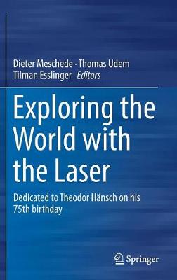 Exploring the World with the Laser: Dedicated to Theodor Hänsch on his 75th birthday 1st ed. 2018