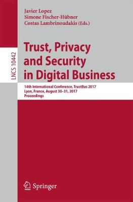 Trust, Privacy and Security in Digital Business: 14th International Conference, TrustBus 2017, Lyon, France, August 30-31, 2017, Proceedings