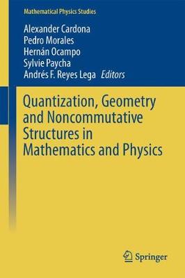 Quantization, Geometry and Noncommutative Structures in Mathematics and  Physics 1st ed. 2017
