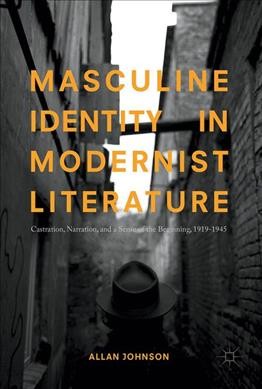 Masculine Identity in Modernist Literature: Castration, Narration, and a Sense of the Beginning, 1919-1945
