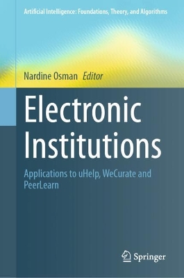 Electronic Institutions: Applications to uHelp, WeCurate and PeerLearn 2023 ed.