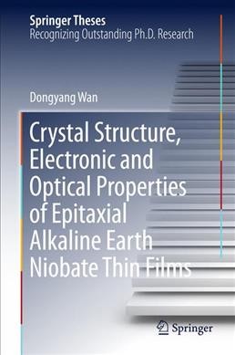 Crystal Structure,Electronic and Optical Properties of Epitaxial Alkaline  Earth Niobate Thin Films 1st ed. 2017
