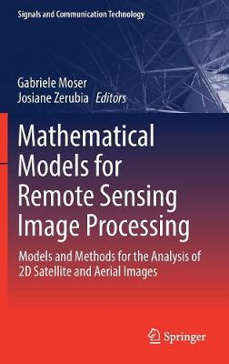 Mathematical Models for Remote Sensing Image Processing: Models and Methods for the Analysis of 2D Satellite and Aerial Images 1st ed. 2018