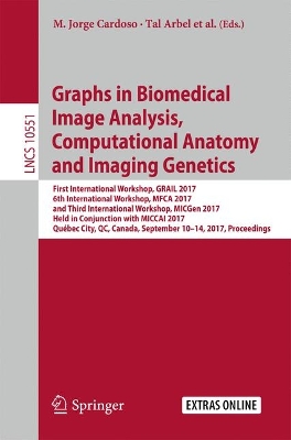 Graphs in Biomedical Image Analysis, Computational Anatomy and Imaging Genetics: First International Workshop, GRAIL 2017, 6th International Workshop, MFCA 2017, and Third International Workshop, MICGen 2017, Held in Conjunction with MICCAI 2017, Quebec City, QC, Canada, September 10-14, 2017, Proceedings