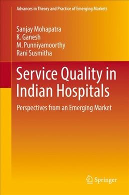 Service Quality in Indian Hospitals: Perspectives from an Emerging Market 1st ed. 2018