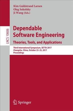 Dependable Software Engineering. Theories, Tools, and Applications: Third International Symposium, SETTA 2017, Changsha, China, October 23-25,  2017, Proceedings 1st ed. 2017