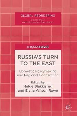 Russia's Turn to the East: Domestic Policymaking and Regional Cooperation 1st ed. 2018